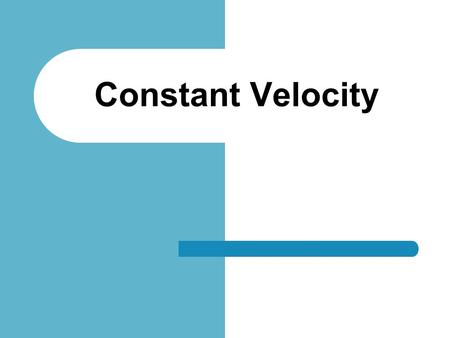 Constant Velocity. Recap Fun With Cars Terms Scalar Distance Speed Vector Displacement Velocity.