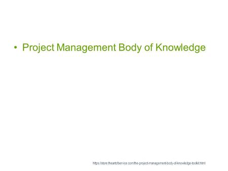 Project Management Body of Knowledge https://store.theartofservice.com/the-project-management-body-of-knowledge-toolkit.html.