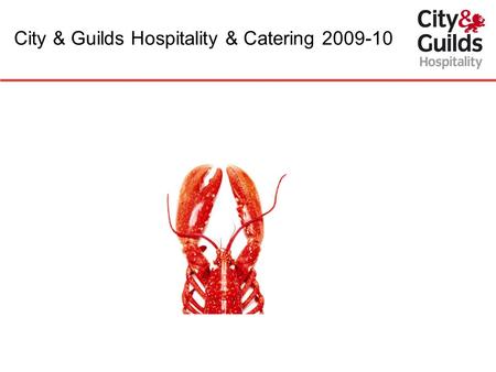 City & Guilds Hospitality & Catering 2009-10. Welcome Overview of the following qualifications: Level 3 Hospitality Supervision & Leadership 7250 Level.