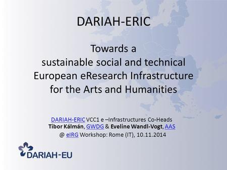 DARIAH-ERIC Towards a sustainable social and technical European eResearch Infrastructure for the Arts and Humanities DARIAH-ERICDARIAH-ERIC VCC1 e –Infrastructures.