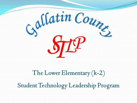 L P S T The Lower Elementary (k-2) Student Technology Leadership Program.