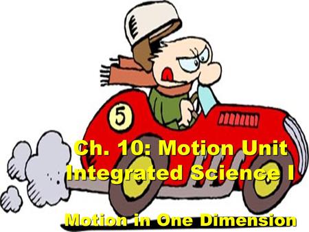Ch. 10: Motion Unit Integrated Science I Motion in One Dimension.