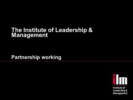 The Institute of Leadership & Management Partnership working.
