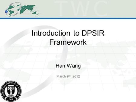 Introduction to DPSIR Framework Han Wang March 9 th, 2012.