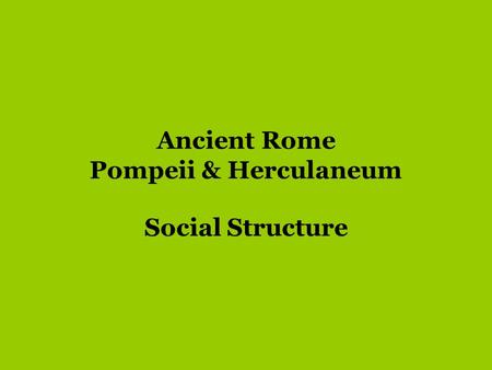Ancient Rome Pompeii & Herculaneum Social Structure.