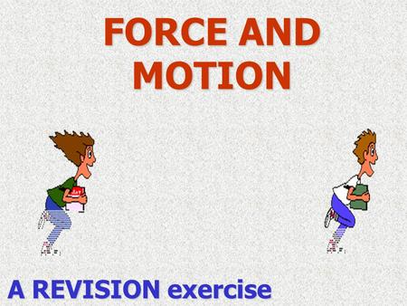 FORCE AND MOTION A REVISION exercise.