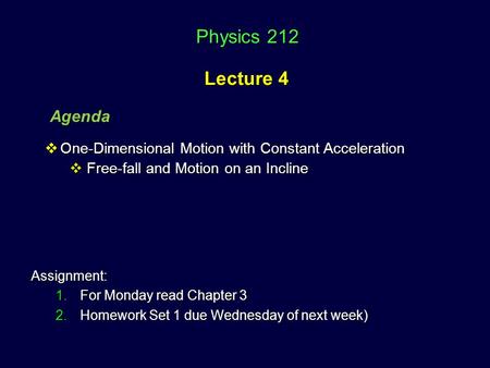 Physics 212 Lecture 4 Physics 212 Lecture 4 Agenda Assignment: 1.For Monday read Chapter 3 2.Homework Set 1 due Wednesday of next week)  One-Dimensional.