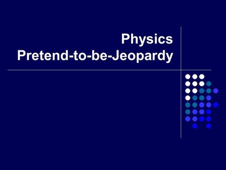 Physics Pretend-to-be-Jeopardy. Final Jeopardy 300 500 400 100 Graphing 200 300 400 500 100 200 400 300 500 200 300 400 500 100 200 300 400 500 100 200.