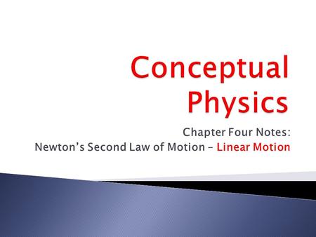 Chapter Four Notes: Newton’s Second Law of Motion – Linear Motion.