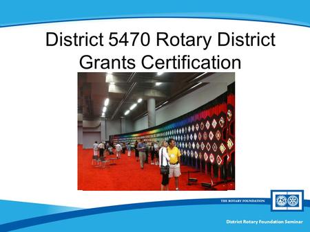 District Rotary Foundation Seminar District 5470 Rotary District Grants Certification.