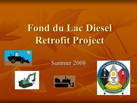 Fond du Lac Diesel Retrofit Project Summer 2008. How Project Came About Region 5 informed us about some extra funds ($25,000) that were available for.