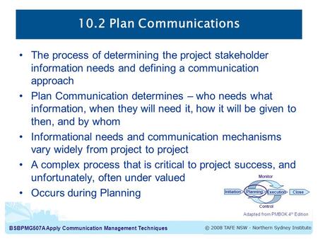10.2 Plan Communications The process of determining the project stakeholder information needs and defining a communication approach Plan Communication.