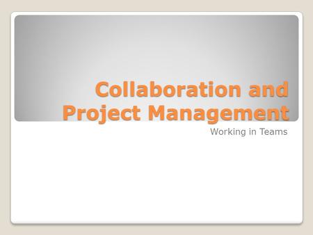 Collaboration and Project Management Working in Teams.