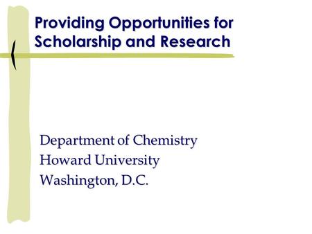 Providing Opportunities for Scholarship and Research Department of Chemistry Howard University Washington, D.C.
