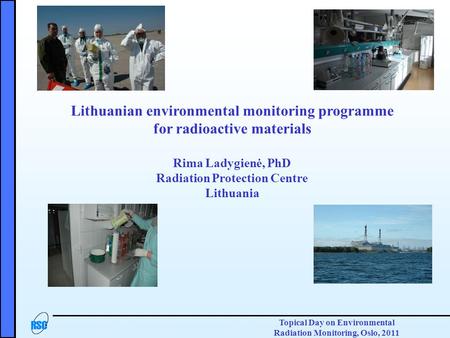 Topical Day on Environmental Radiation Monitoring, Oslo, 2011 Lithuanian environmental monitoring programme for radioactive materials Rima Ladygienė, PhD.