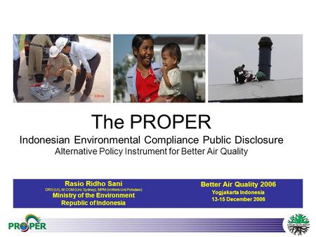 The PROPER Indonesian Environmental Compliance Public Disclosure Alternative Policy Instrument for Better Air Quality Rasio Ridho Sani DRS (UI), M.COM.
