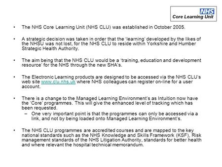 The NHS Core Learning Unit (NHS CLU) was established in October 2005. A strategic decision was taken in order that the ‘learning’ developed by the likes.
