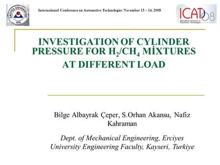 Bilge Albayrak Çeper, S.Orhan Akansu, Nafiz Kahraman INVESTIGATION OF CYLINDER PRESSURE FOR H 2 /CH 4 MİXTURES AT DIFFERENT LOAD Dept. of Mechanical Engineering,