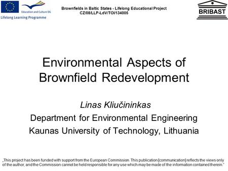 Brownfields in Baltic States - Lifelong Educational Project CZ/08/LLP-LdV/TOI/134005 Environmental Aspects of Brownfield Redevelopment Linas Kliučininkas.