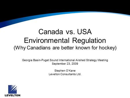 Canada vs. USA Environmental Regulation (Why Canadians are better known for hockey) Georgia Basin-Puget Sound International Airshed Strategy Meeting September.