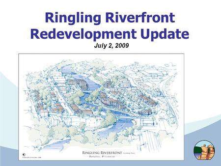 Ringling Riverfront Redevelopment Update July 2, 2009.