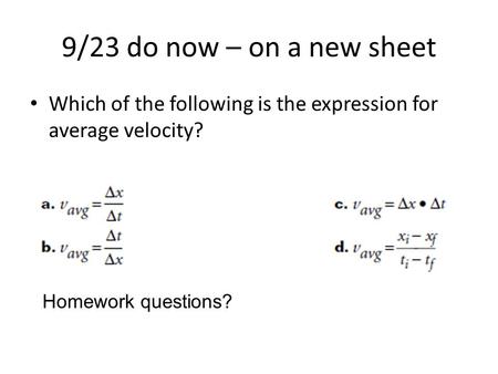 9/23 do now – on a new sheet Which of the following is the expression for average velocity? Homework questions?