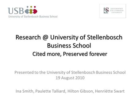 University of Stellenbosch Business School Cited more, Preserved forever Presented to the University of Stellenbosch Business School 19 August.