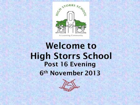 Welcome to High Storrs School Post 16 Evening 6 th November 2013.
