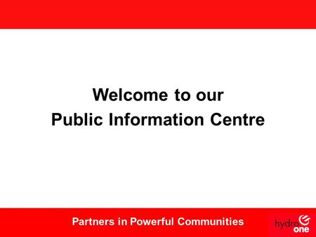 Public Information CentrePartners in Powerful Communities Welcome to our Public Information Centre.