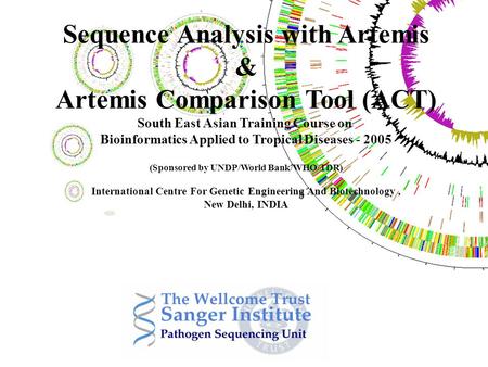 Sequence Analysis with Artemis & Artemis Comparison Tool (ACT) South East Asian Training Course on Bioinformatics Applied to Tropical Diseases - 2005 (Sponsored.