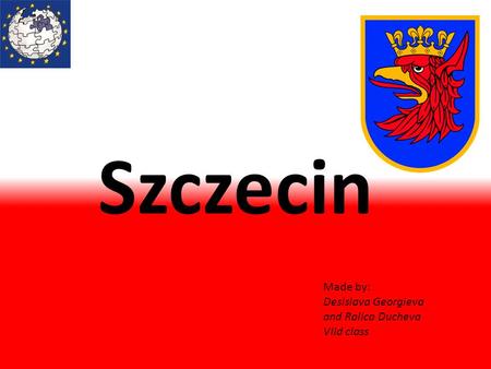 Szczecin Made by: Desislava Georgieva and Ralica Ducheva VIId class.