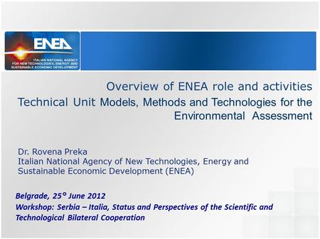 Overview of ENEA role and activities Technical Unit Models, Methods and Technologies for the Environmental Assessment Dr. Rovena Preka Italian National.