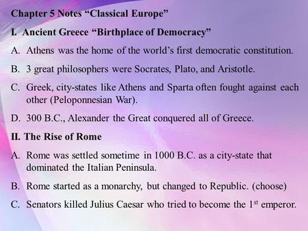 Chapter 5 Notes “Classical Europe” I. Ancient Greece “Birthplace of Democracy” A.Athens was the home of the world’s first democratic constitution. B.3.