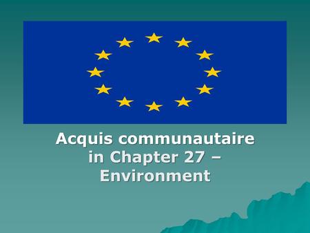 Acquis communautaire in Chapter 27 – Environment