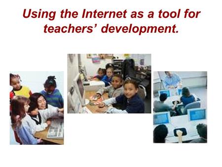 Using the Internet as a tool for teachers’ development.