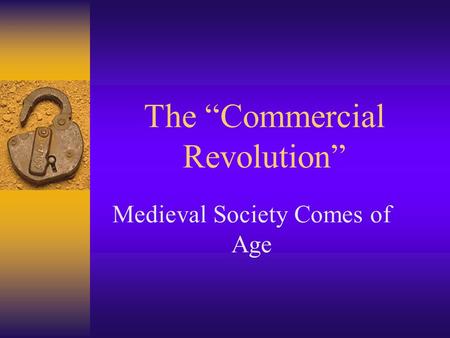 The “Commercial Revolution” Medieval Society Comes of Age.