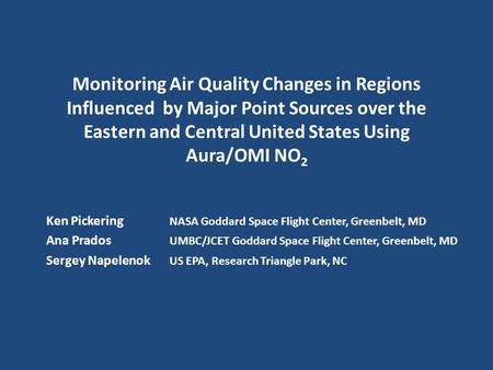 Monitoring Air Quality Changes in Regions Influenced by Major Point Sources over the Eastern and Central United States Using Aura/OMI NO 2 Ken Pickering.