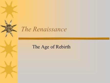 The Renaissance The Age of Rebirth. The Renaissance  Around 1300, western European scholars developed an interest in classical writings  This led from.