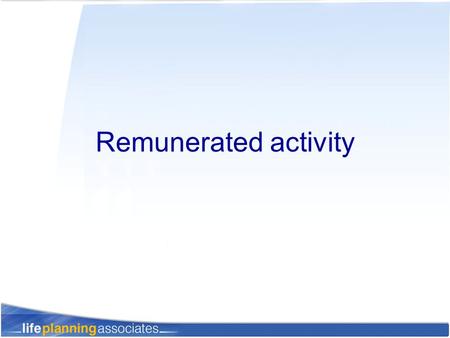 Remunerated activity. Reasons for doing so – why? Continued use of skills / experience Being active / engaged Own business Additional remuneration –to.