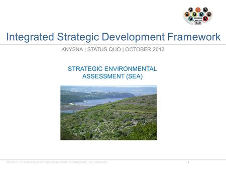 Integrated Strategic Development Framework KNYSNA | STATUS QUO | OCTOBER 2013 STRATEGIC ENVIRONMENTAL ASSESSMENT (SEA) KNYSNA | INTEGRATED STRATEGIC DEVELOPMENT.