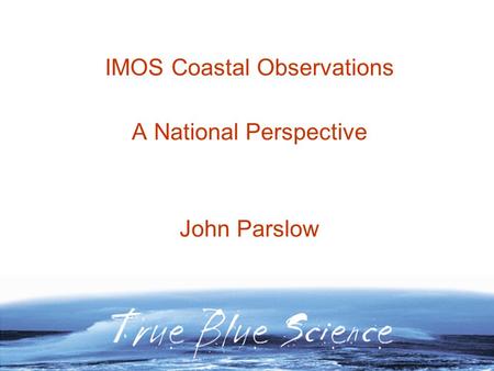 IMOS Coastal Observations A National Perspective John Parslow.