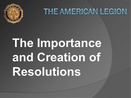The Importance and Creation of Resolutions. Overview What is a resolution Why are they important Where do they originate When can they be considered How.