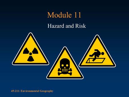 45:211: Environmental Geography Module 11 Hazard and Risk.