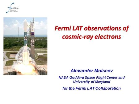 Alexander Moiseev NASA Goddard Space Flight Center and University of Maryland for the Fermi LAT Collaboration Fermi LAT observations of cosmic-ray electrons.