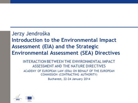 Jerzy Jendrośka Introduction to the Environmental Impact Assessment (EIA) and the Strategic Environmental Assessment (SEA) Directives INTERACTION BETWEEN.
