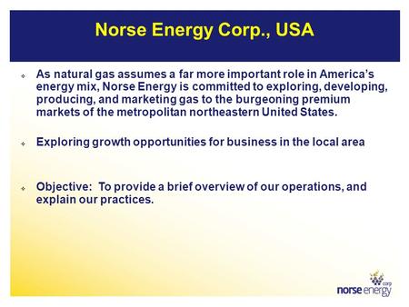Norse Energy Corp., USA  As natural gas assumes a far more important role in America’s energy mix, Norse Energy is committed to exploring, developing,