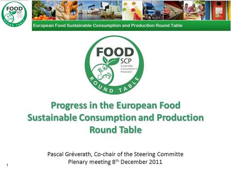 Progress in the European Food Sustainable Consumption and Production Round Table 1 Pascal Gréverath, Co-chair of the Steering Committe Plenary meeting.