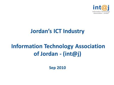 Jordan’s ICT Industry Information Technology Association of Jordan - Sep 2010.