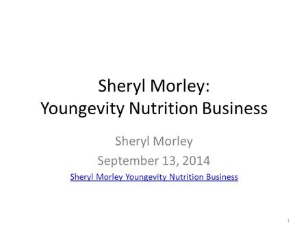 Sheryl Morley: Youngevity Nutrition Business Sheryl Morley September 13, 2014 Sheryl Morley Youngevity Nutrition Business 1.
