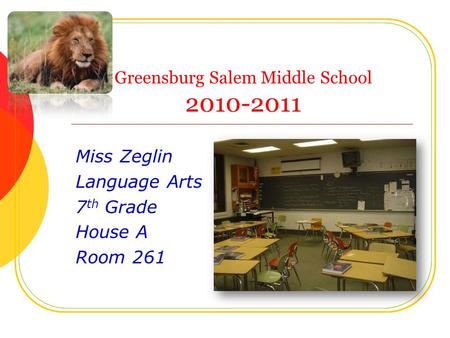 Greensburg Salem Middle School 2010-2011 Miss Zeglin Language Arts 7 th Grade House A Room 261.